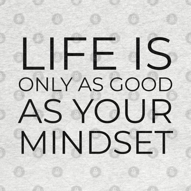 Life is only as good as your mindset by InspireMe